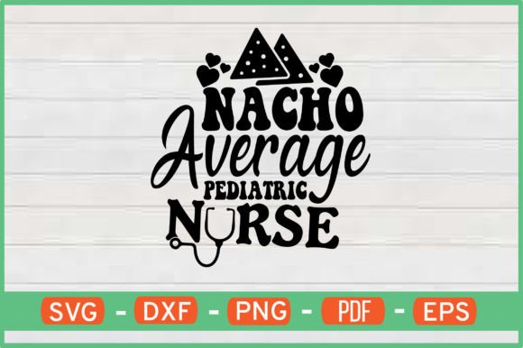 Nacho Average Pediatric Nurse Svg: Graphics for Crafts